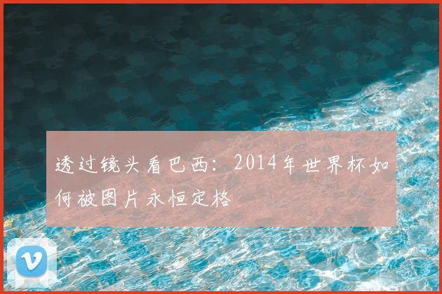 透过镜头看巴西：2014年世界杯如何被图片永恒定格