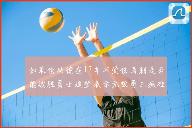 如果伦纳德在17年不受伤马刺是否能战胜勇士追梦表示无敌勇三疯难以阻挡