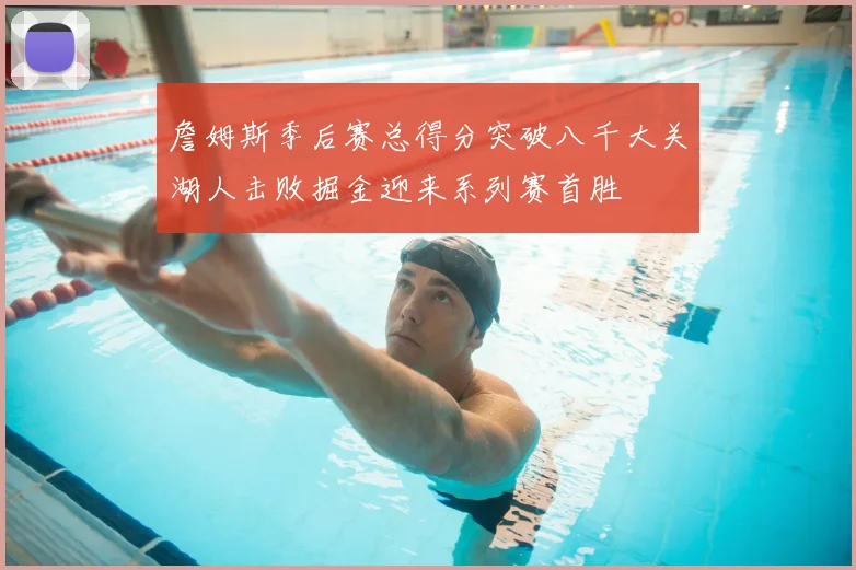 詹姆斯季后赛总得分突破八千大关湖人击败掘金迎来系列赛首胜