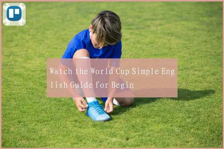 Watch the World Cup Simple English Guide for Begin