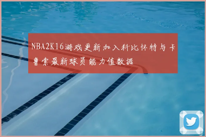 NBA2K16游戏更新加入科比怀特与卡鲁索最新球员能力值数据