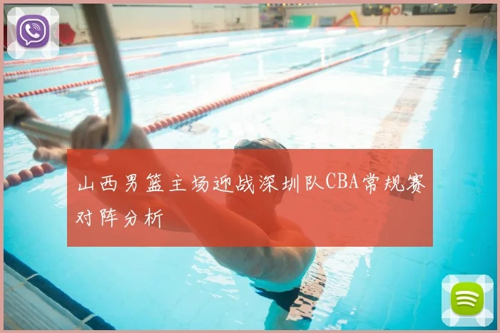 山西男篮主场迎战深圳队CBA常规赛对阵分析