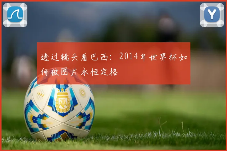 透过镜头看巴西：2014年世界杯如何被图片永恒定格