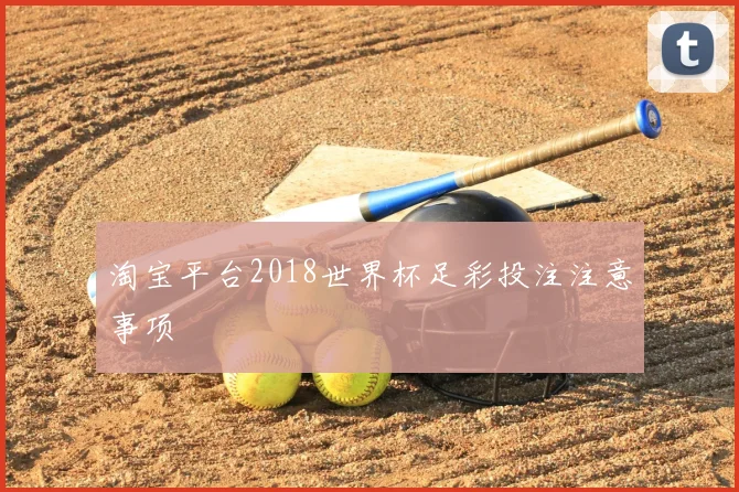 淘宝平台2018世界杯足彩投注注意事项