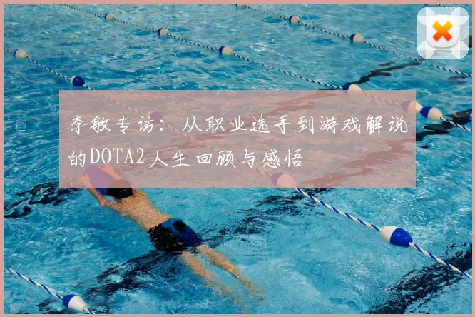 李敏专访：从职业选手到游戏解说的DOTA2人生回顾与感悟