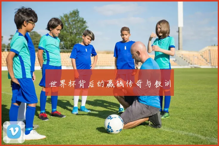 世界杯背后的赢钱传奇与教训