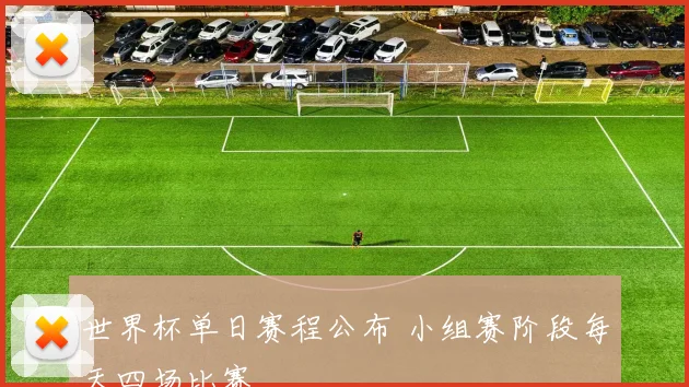 世界杯单日赛程公布 小组赛阶段每天四场比赛
