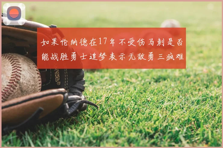 如果伦纳德在17年不受伤马刺是否能战胜勇士追梦表示无敌勇三疯难以阻挡