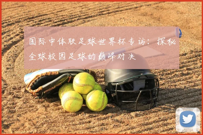 国际中体联足球世界杯专访:探秘全球校园足球的巅峰对决